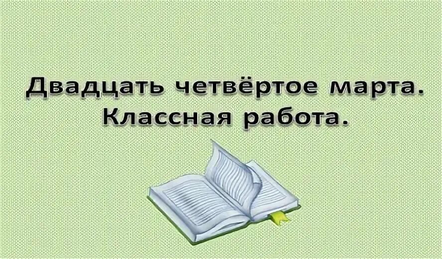 Двадцать четвертое классная работа. Четвертое октября классная работа. Двадцать четвертое января как пишется. Двадцать четвертое сентября классная работа. Двадцать четвертых.