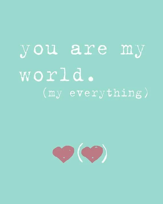 Everything in the world. You are my everything. You are my World. You are my. You are my everything quotes.