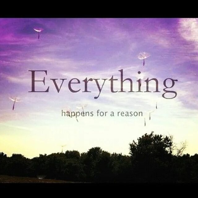 Happen for a reason. Everything happens. For everything a reason. For everything a reason песня. Love meaningful things.