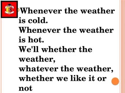 Whether the weather be hot
