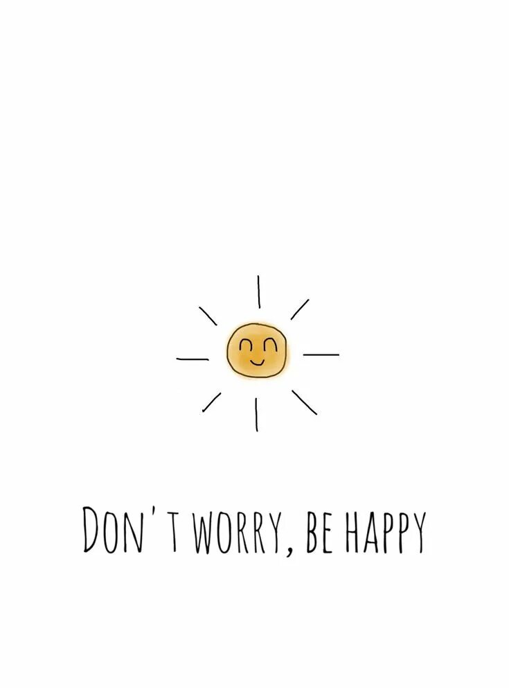I won t to be happy. Don&#039;t worry be happy. don&#039;t worry be happy картинки. don&#039;t worry be happy рисунок. don&#039;t worry be happy обои.