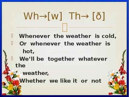 Whether the weather be hot