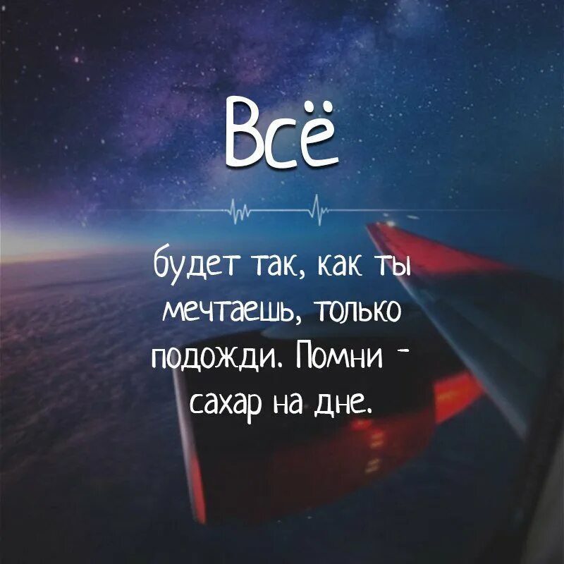 Вспомнить о чем мечтал в. Все будет так как ты мечтаешь только подожди Помни сахар на дне. Помни сахар на дне цитата. Фортуна афоризмы. Все будет хорошо только Помни сахар на дне.