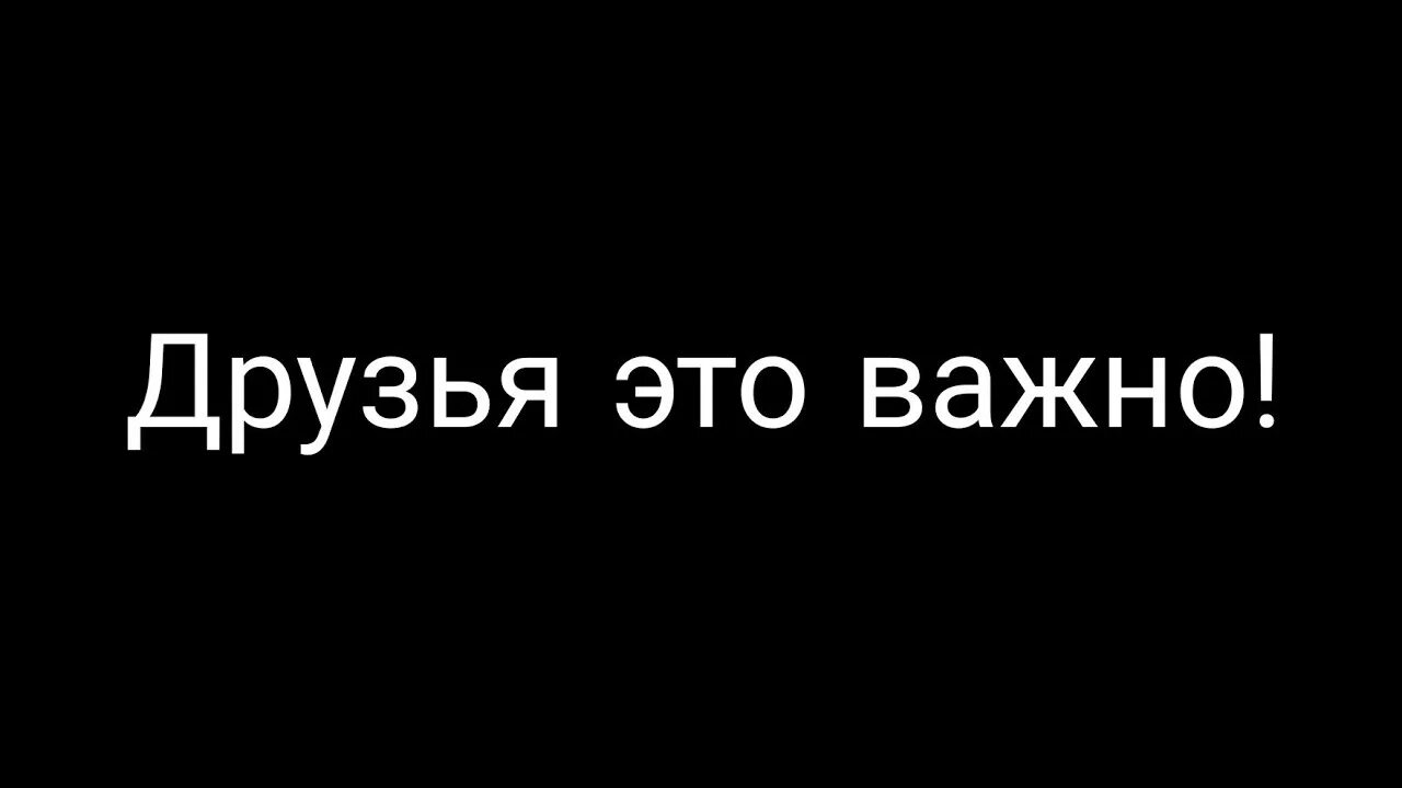 Про друзей. Друзья это важно. Важно друг друга. Друзья важнее.