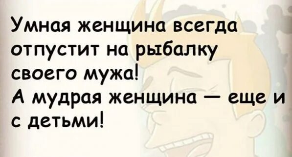 Не всегда пускает. Умная женщина всегда отпустит мужа на рыбалку а мудрая еще и с детьми. Умная женщина отпустит мужа на рыбалку. Умная женщина отпускает мужа на рыбалку с сыном. Мудрый муж прежде чем ехать на рыбалку.