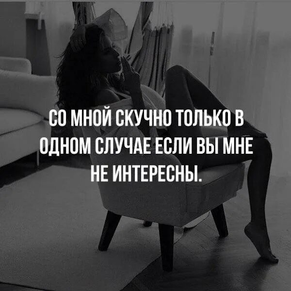 В комнате чтоб не скучно было нужны. Со мной скучно только в одном случае если вы мне не интересны. афоризмы про скуку. если вам не интересно со мной цитаты. вы мне не интересны цитаты.