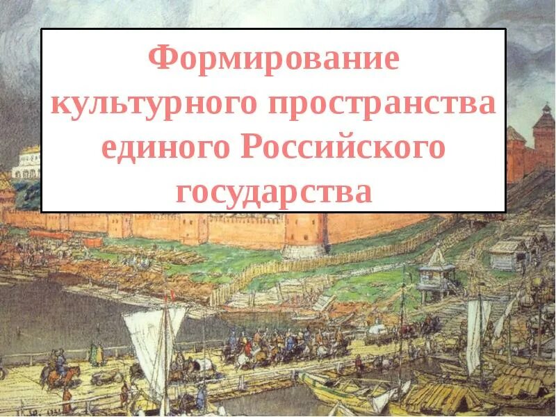 История воспитание россии. Формирование культурного пространства единого русского государства. Формирование культурного пространства. Культурные формирования. Единое российское государство.