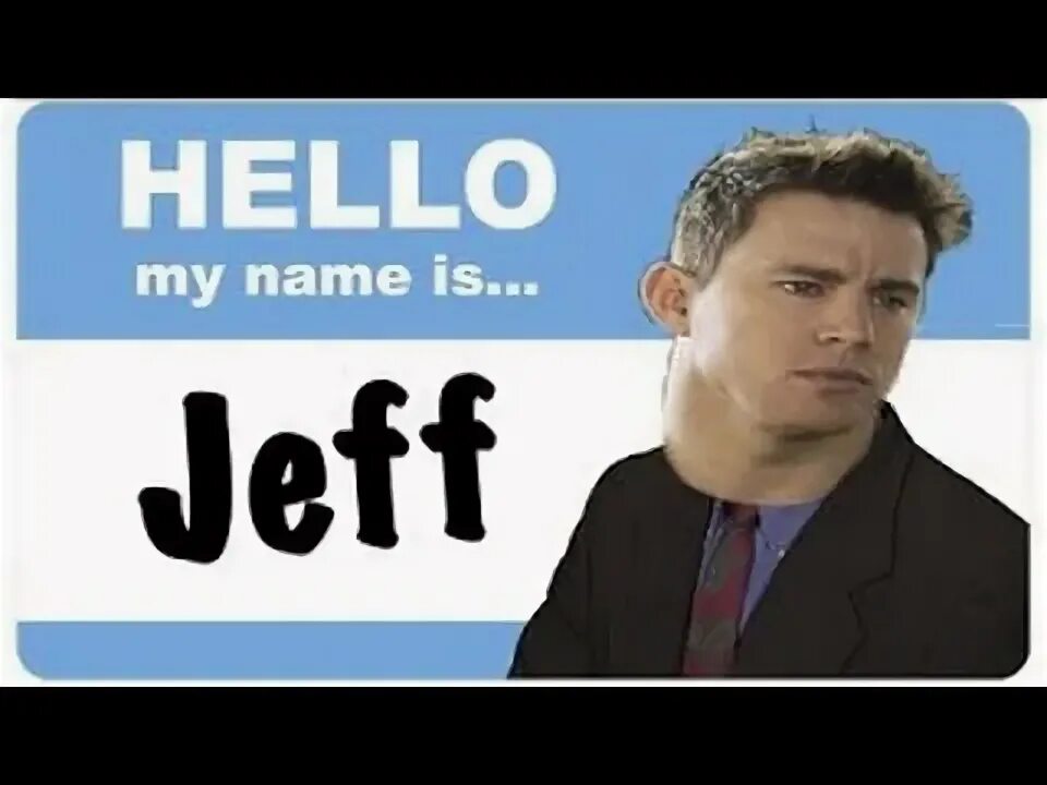 My name is jeff. My name jeff. my name jeff кот. my name is jeff movie mem. my names jeff ive just.