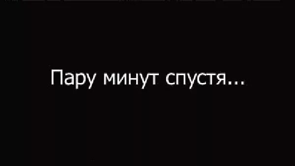 Минут спустя. Несколько минут спустя. Пару минут спустя. Надпись пару минут спустя. 10 Минут спустя.