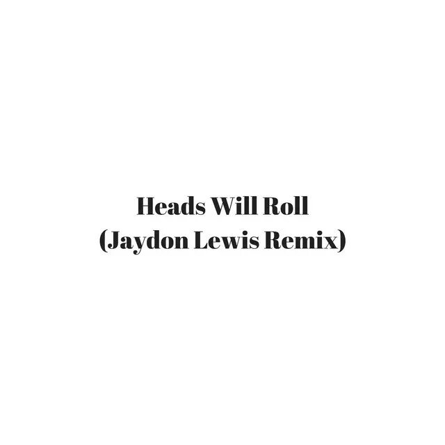 Yeah yeahs heads will roll remix. Heads will Roll (Jaydon Lewis Remix).