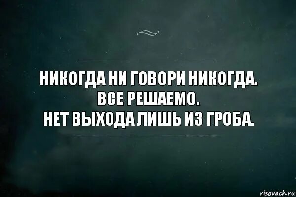 Никогда со мной не говори. Никогда не говори не могу цитата. выхода нет только из гроба. когда нет выхода. никогда цитаты.