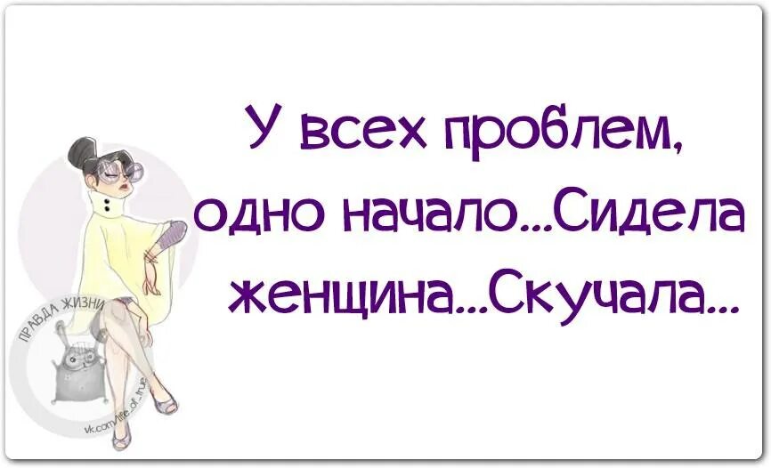 Женщина скучала стих. ... Сидклаженщина скучала. У всех проблем одно начало сидела женщина. Статусы про скуку смешные. Юмор у всех проблем одно начало.