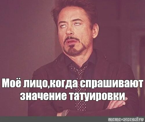 Спроси значение. Мое лицо мем. когда спросили. когда спрашивают в чем смысл татуировки. мем учитель с закатанными глазами.