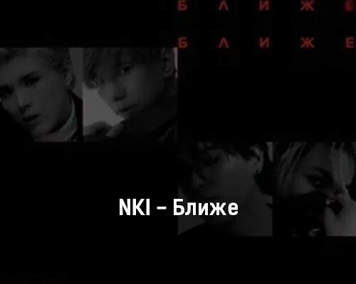 Песню просто быть ближе. NKI ближе. Текст песни NKI ближе. Ближе ближе песня. NKI группа участники имена.