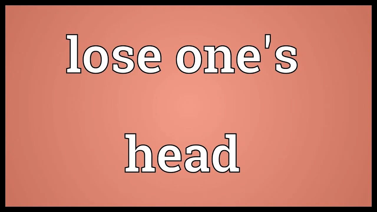 One s слово. Идиома to lose one`s head. Lose one's head примеры. Lose one’s head перевод. To lose one's head перевод идиомы.