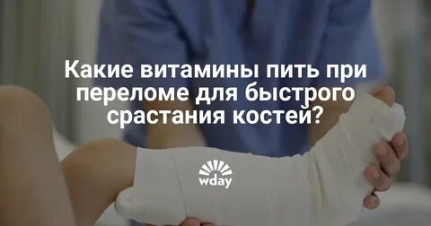 Какие витамины пить при переломах кости