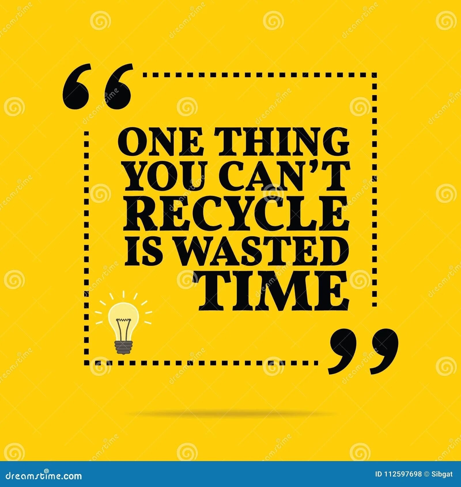 To be the one thing. Stop wasting time. waste time. do not waste your time. art is a waste the time.