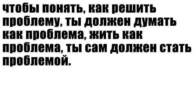 Чтобы стать нужно думать как. Чтобы понять как решить проблему ты должен думать как проблема. Чтобы решить проблему нужно думать как проблема. Чтобы решить проблему ты должен думать как проблема жить. Проблема решена.