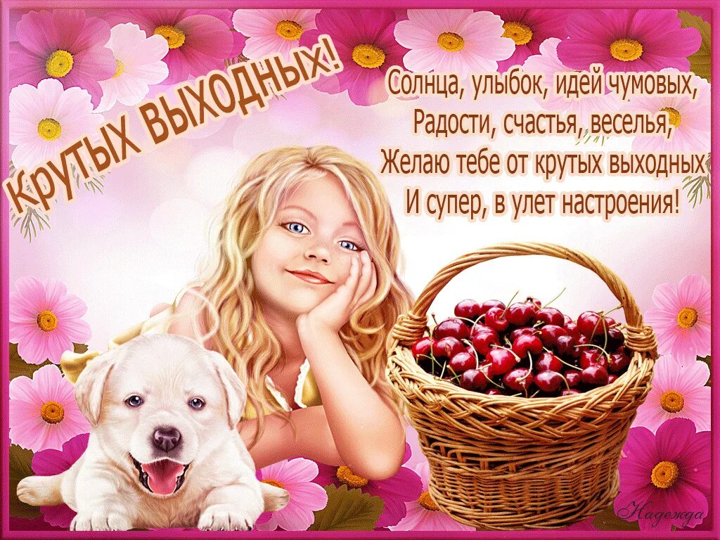 Замечательного выходного дня. Поздравление с выходными днями. открытки с пожеланиями прекрасных выходных. добрых и радостных выходных. открытки с выходными и хорошим настроением.