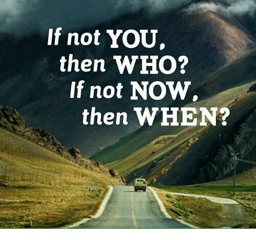 Never then now. If not you then who. If not Now then when. If not you then who if not Now then when. If not Now then when тату.