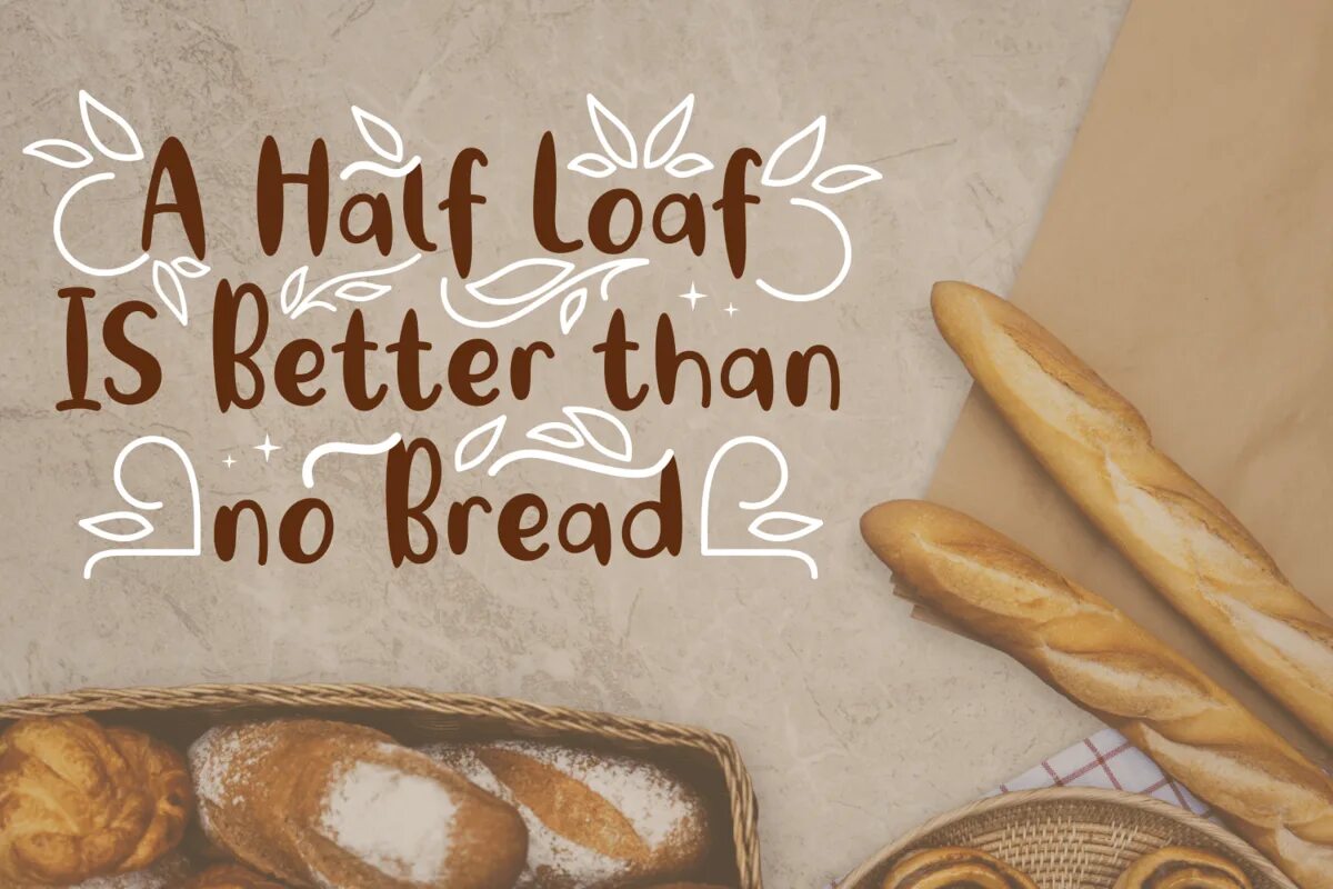 Be better 4. Half a loaf is better than no bread. half a loaf is better than none рисунки. английские пословицы half a loaf is. be better than.