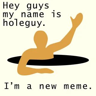 See more 'HoleGuy' images on Know Your Meme! 