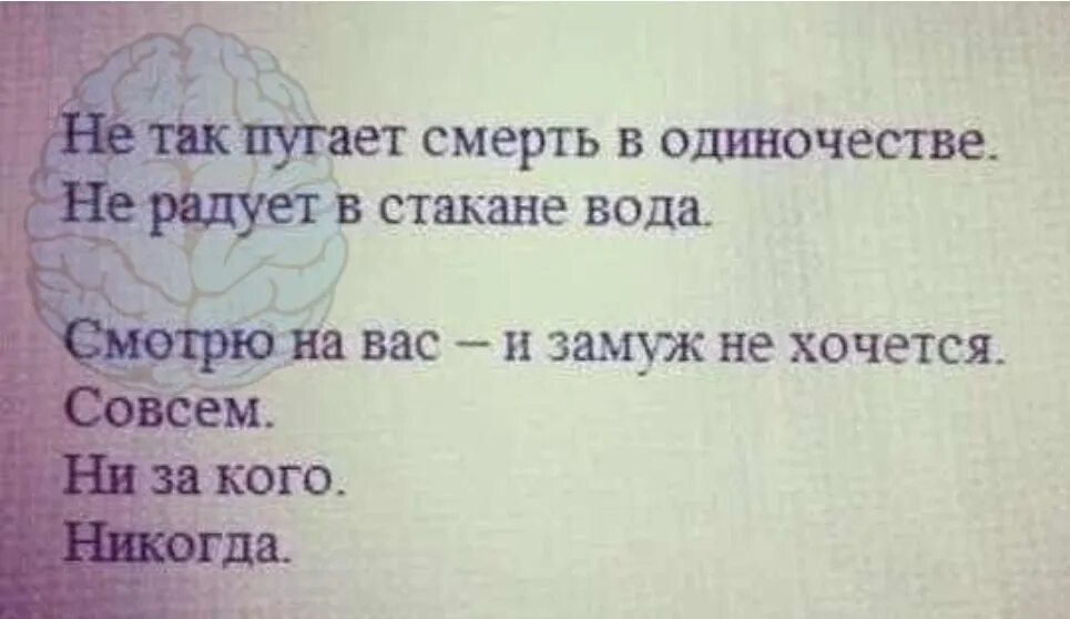 Не хочу быть замужем. Смотрю на вас и замуж не хочется. Смотрю на вас и замуж не хочется совсем. Не так пугает смерть в одиночестве. Не пугает смерть в одиночестве не радует в стакане.