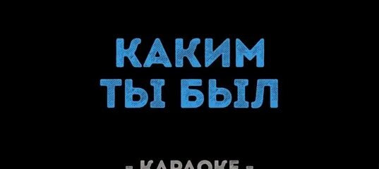 Каким ты был караоке. Каким ты был. Каким ты был таким остался караоке. Каким ты был караоке со словами.