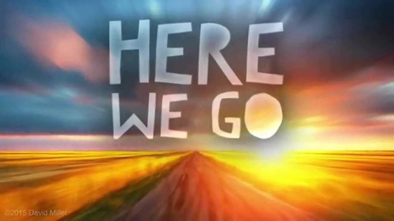 We are here. Here and Now. Now we here. Life in the here and Now.