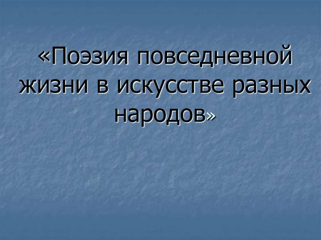 Поэзия народов россии 10 класс урок. Поэзия повседневности в искусстве разных народов. Поэзия повседневной жизни. Поэзия повседневной жизни в искусстве разных народов 7 класс изо. Искусство разных народов.