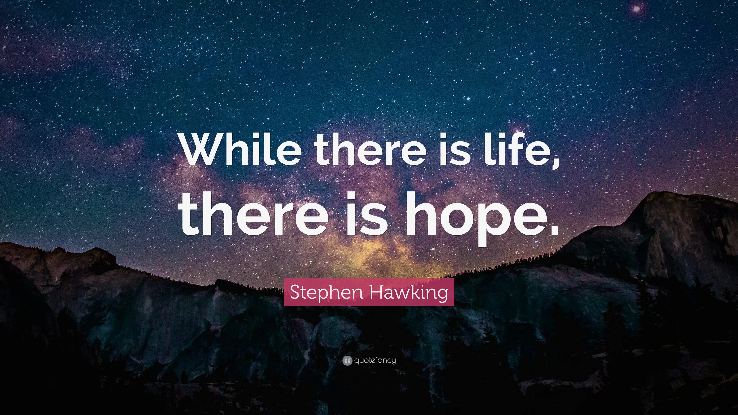 While there is Life, there is hope. Where there's Life, there's hope. Stephen Hawking quote while there is Life. Where there is Life there is hope.