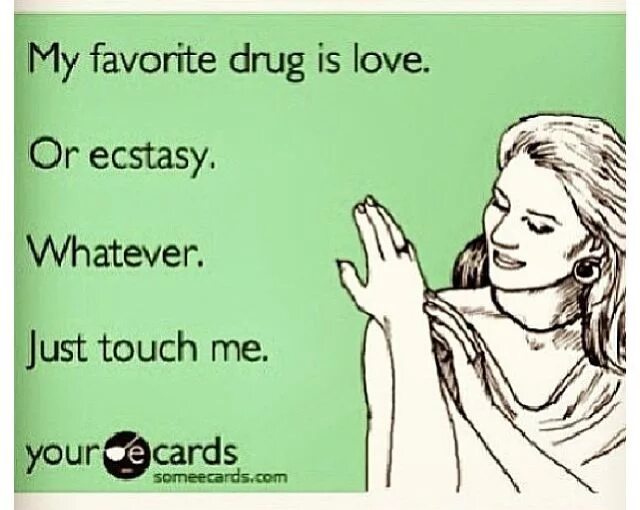 Just touch перевод. Экстази мем. экстаз цитаты. i love drugs. just touch.
