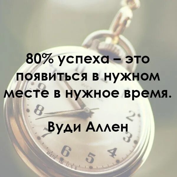 В нужное время 15. 80 Успеха это появиться в нужном месте в нужное время Вуди Аллен. В нужное время в нужном месте. Успех это оказаться в нужное время в нужном месте. 80 Успеха это появиться в нужном месте в нужное время.