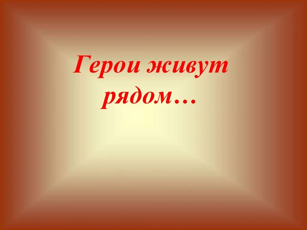 Герои живут рядом. Презентация герои живут рядом. Герои живут рядом с нами. Герои живут рядом мероприятие.