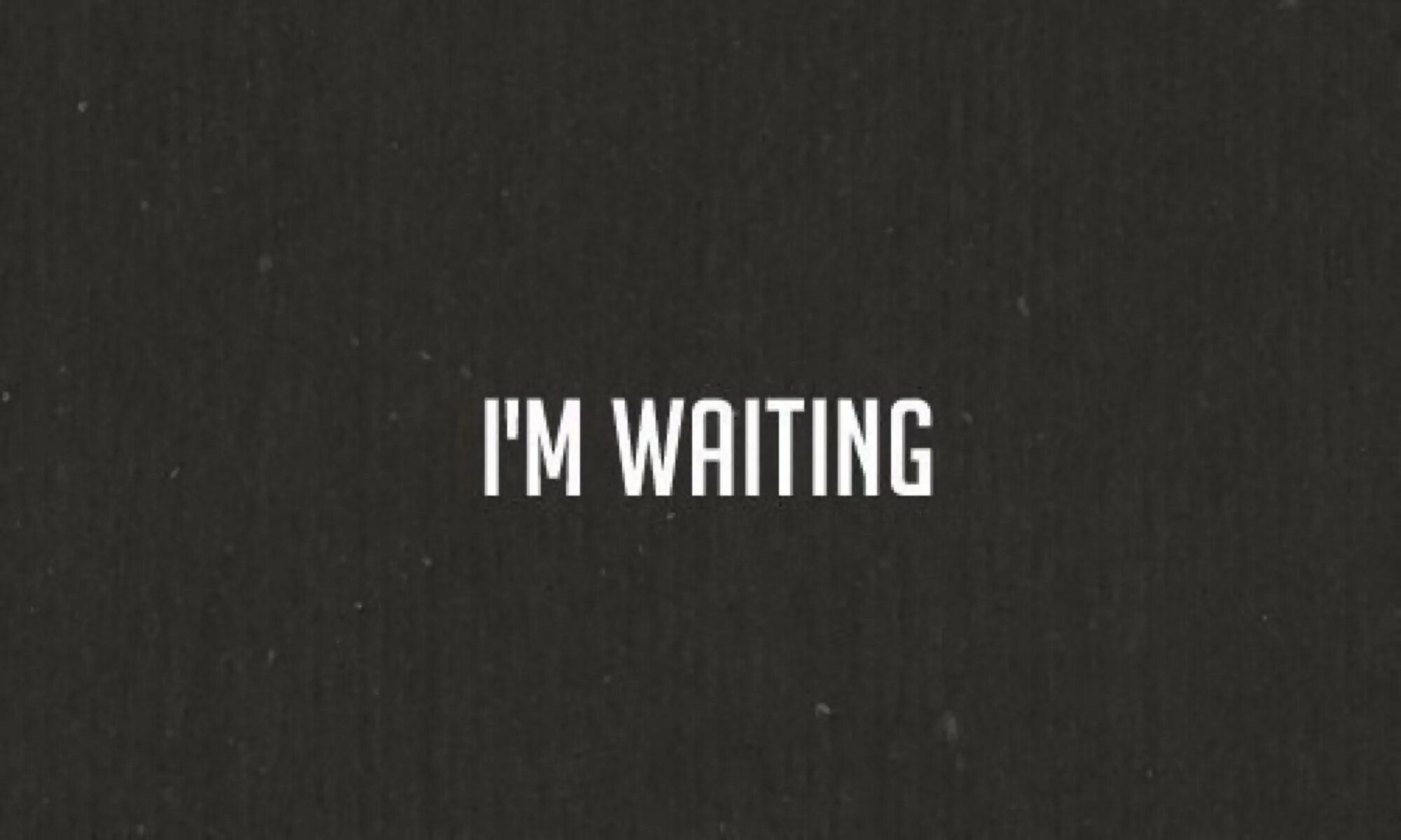 Wait for me down. Картинка wait. I`M waiting. I'M waiting for you. Надпись im waiting you.