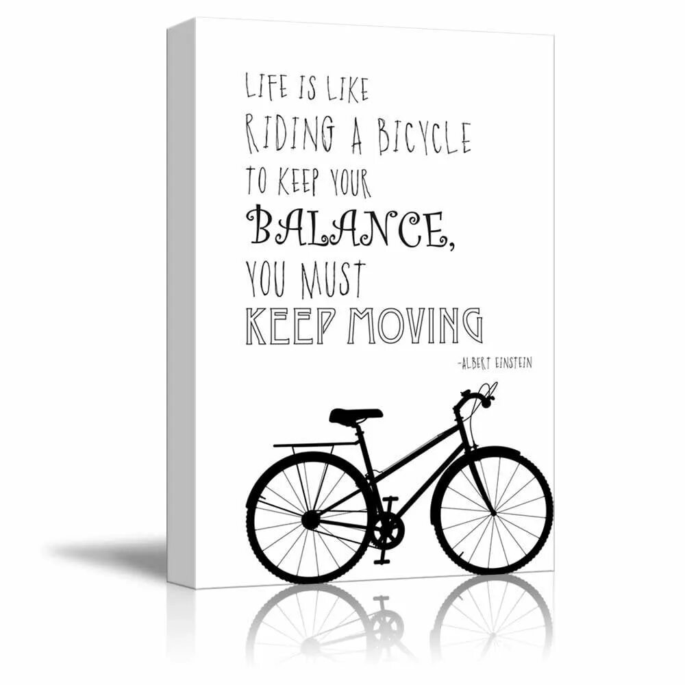 Like ride. Life is like riding a Bicycle to keep your Balance you must keep moving. Life is like a Bicycle. Life is like riding a Bicycle to keep. Life is like riding a Bicycle. To keep your Balance, you must keep moving.”― Albert Einstein.