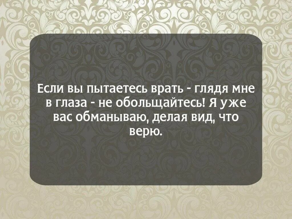 Вы плохо понимаете практический век. Если человек обманул вас один. Если человек вам врет. Делаю вид что верю цитаты. Цитаты про вранье.