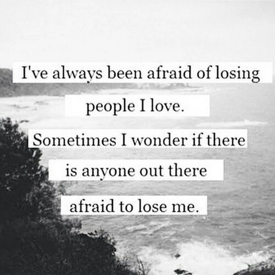 Всегда боялась. Я всегда боюсь потерять людей. Я постоянно боюсь потерять людей. Я постоянно боюсь потерять людей которых. Есть ли кто-то кто боится потерять меня.