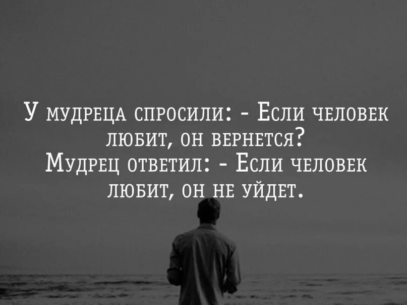 Если человек любит он вернется. Человек если любит не уйдет. В прошлое не возвращайтесь стих. Цитаты уходя из моей жизни. Как вернется спрошу.