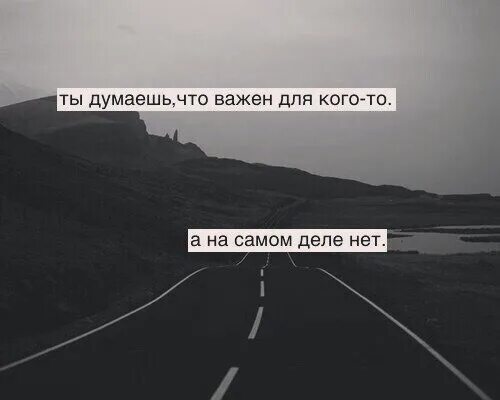 И не важно время и место. У всех есть кто то важнее тебя. Ты думаешь ты кому то нужен. Никому нет дела до тебя цитаты. Думай о том что важно для тебя.