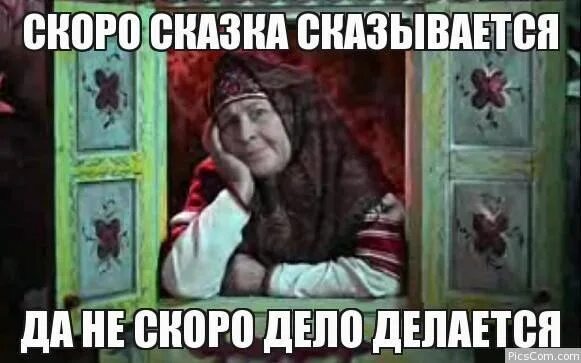 Выражение скоро сказка сказывается. Скоро сказка сказывается да не скоро дело делается. скоро сказка сказывается да нескоро дело делается. да не быстро сказка сказывается. быстро сказка сказывается но не быстро дело делается.