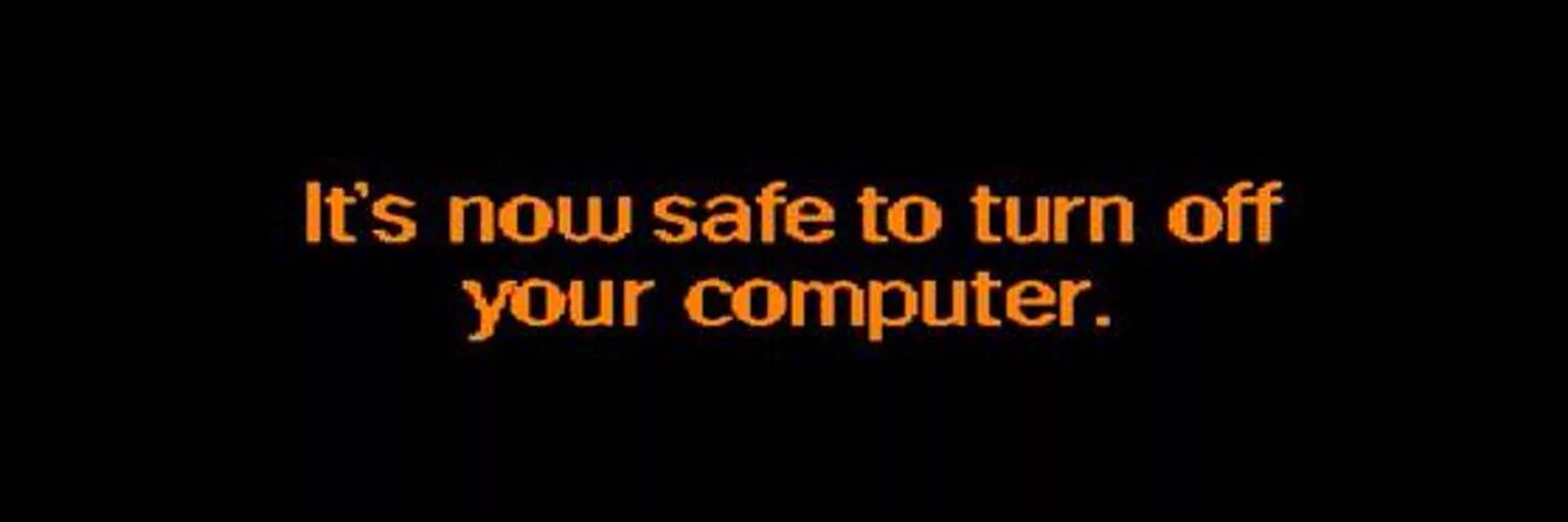 Its Now safe to turn off your Computer. Windows it is Now safe to turn off your Computer. Windows XP it is Now safe to turn off your Computer. Computer is off. On your computer you can