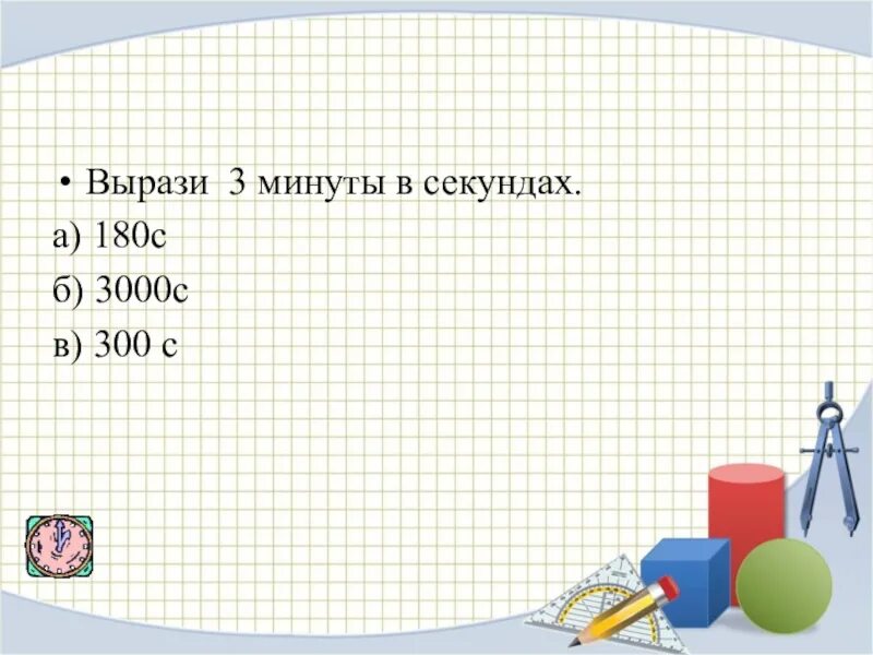 Вырази время в минутах в секундах. 3 Мин в секундах. 3 Секунды перевести в минуты. 180 Секунд в минутах. Самая большая единица времени.