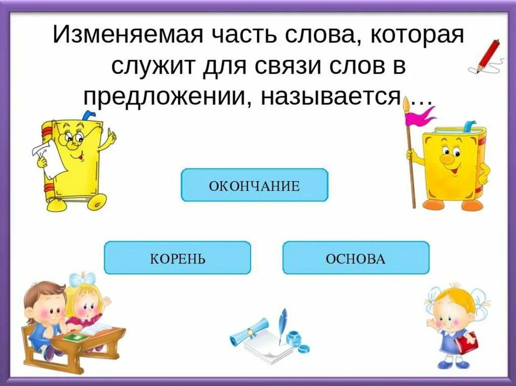 Окончание служит для связи слов в предложении. Изменяемая часть слова которая служит для связи слов в предложении. Изминяемоя часть слово. Корень это изменяемая часть слова. Измены часть 3