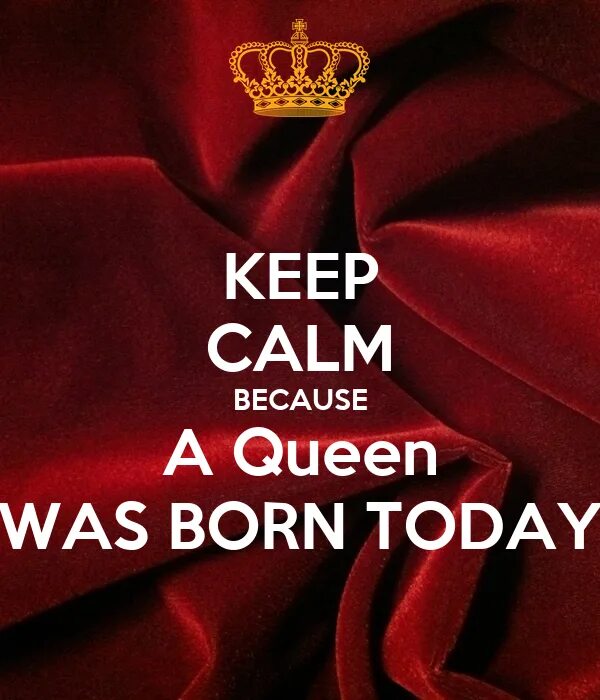 Born to be me перевод. The born queen. keep calm and be a queen. queen was born today. born today.