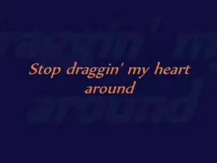 Stop draggin my heart around