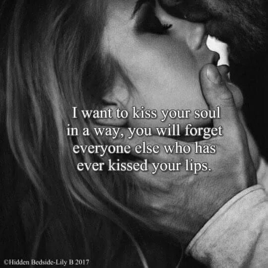 L like the way you kiss. I wont forget you. I want your Soul. Want forget you. Staring into your Soul.