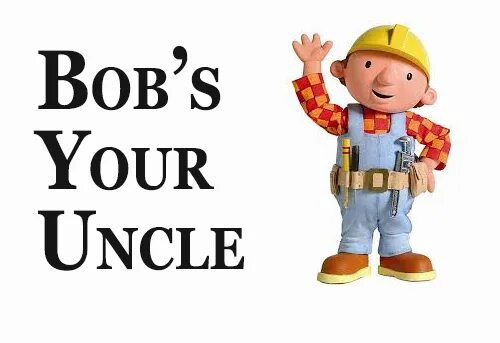 S your uncle. Bob's your Uncle. Bob is your Uncle. Bob's your Uncle идиома. Bob is your Uncle идиома.