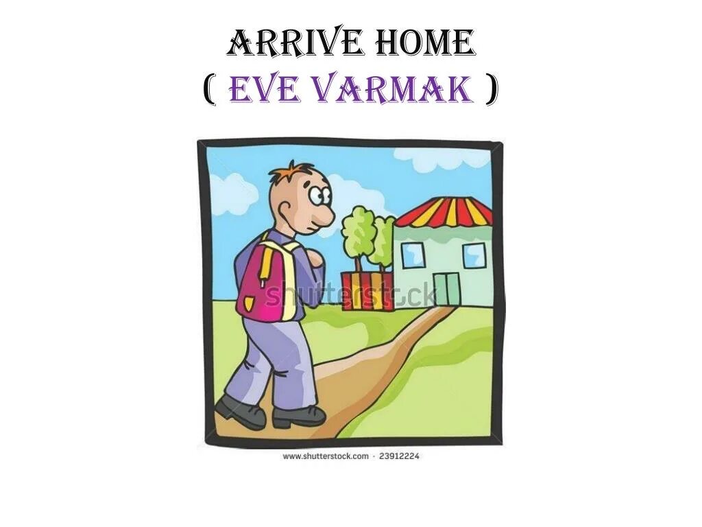 Arrive. Arrive Home. Arrive картинка для детей. Arrive at Home.