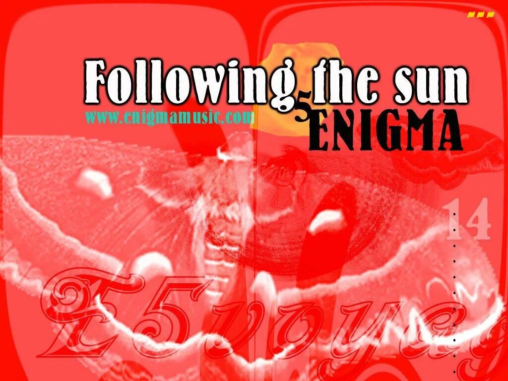 Follow in the sun. I follow the sun. Follow in the sun. Follow the light. Follow the sun.